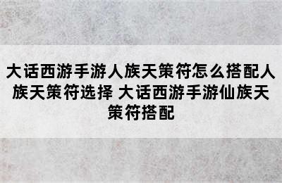 大话西游手游人族天策符怎么搭配人族天策符选择 大话西游手游仙族天策符搭配